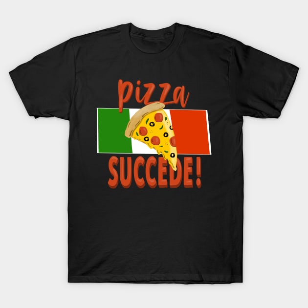 Pizza Succede!  Pizza Happens Funny Italian Food Language Saying T-Shirt by ksrogersdesigns